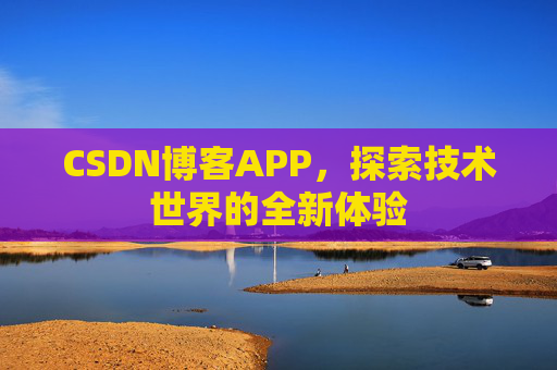 CSDN博客APP，探索技术世界的全新体验